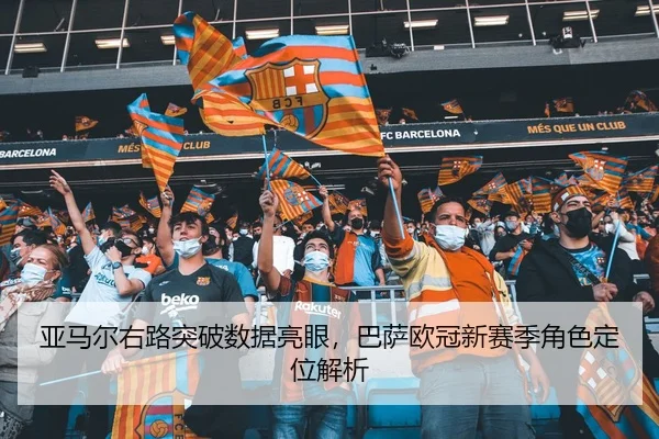 亚马尔右路突破数据亮眼，巴萨欧冠新赛季角色定位解析