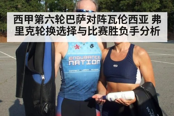 西甲第六轮巴萨对阵瓦伦西亚 弗里克轮换选择与比赛胜负手分析